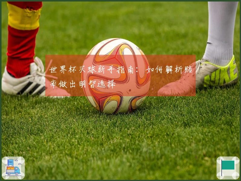 世界杯买球新手指南：如何解析赔率做出明智选择
