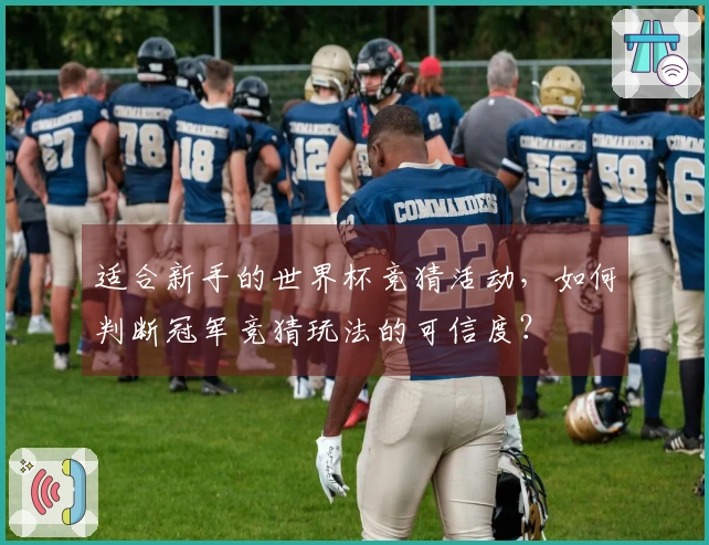 适合新手的世界杯竞猜活动，如何判断冠军竞猜玩法的可信度？