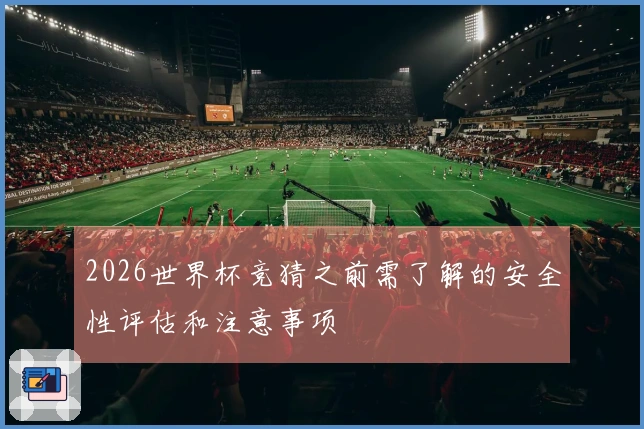 2026世界杯竞猜之前需了解的安全性评估和注意事项