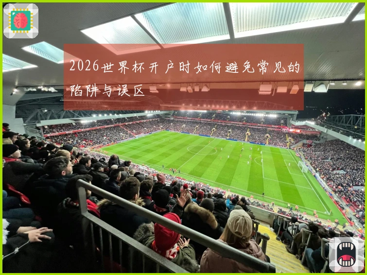 2026世界杯开户时如何避免常见的陷阱与误区
