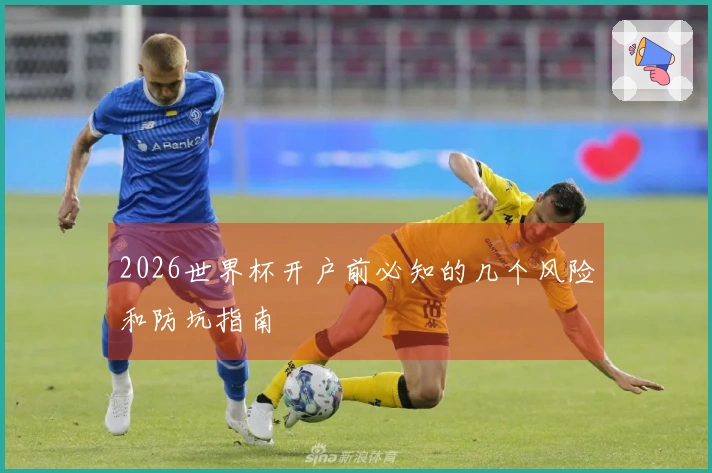 2026世界杯开户前必知的几个风险和防坑指南